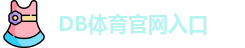 DB体育 - 多宝体育(中国)官方网站 | 专业体育赛事娱乐投注平台